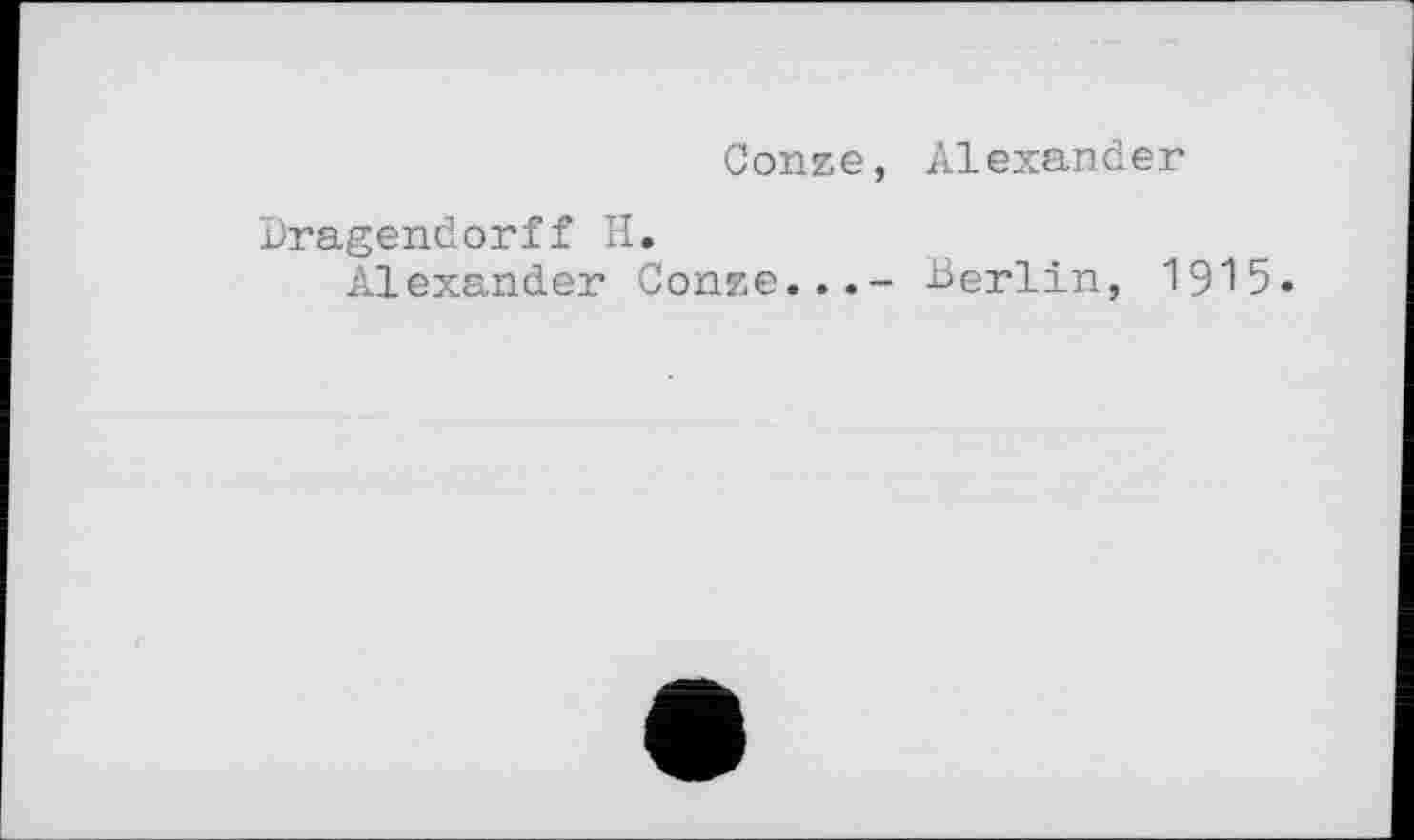 ﻿Conze, Alexander
Dragendorff H.
Alexander Conze...- Berlin, 1915.